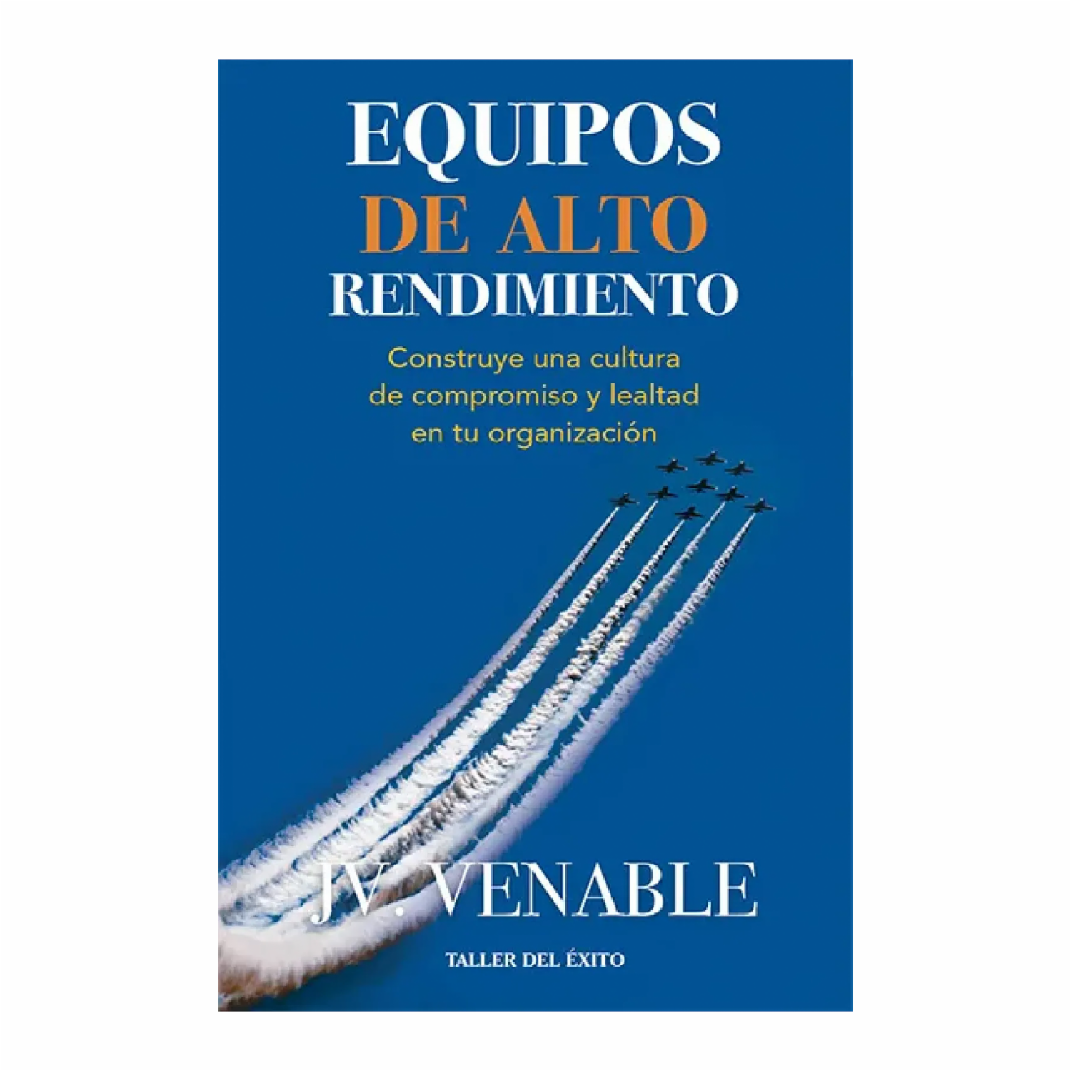 Equipos De Alto Rendimiento JV. Venable TALLER DEL ÉXITO 224 Páginas